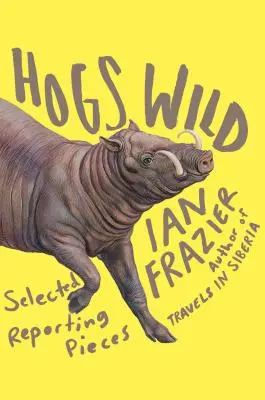 Divoké svine: Vybrané reportážne kúsky - Hogs Wild: Selected Reporting Pieces