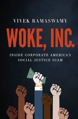 Woke, Inc: Inside Corporate America's Social Justice Scam: Inside Corporate America's Social Justice Scam: Inside Corporate America's Social Justice Scam - Woke, Inc.: Inside Corporate America's Social Justice Scam