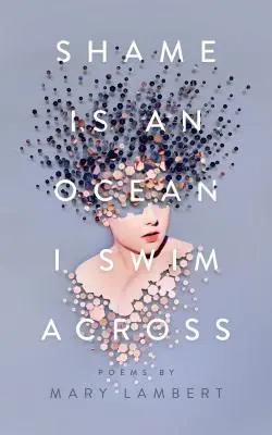 Hanba je oceán, cez ktorý plávam: Básne Mary Lambertovej - Shame Is an Ocean I Swim Across: Poems by Mary Lambert