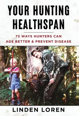 Vaše poľovnícke zdravie: 73 spôsobov, ako môžu poľovníci lepšie starnúť a predchádzať chorobám - Your Hunting Healthspan: 73 Ways Hunters Can Age Better & Prevent Disease