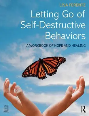 Odpustenie sebadeštruktívneho správania: Pracovný zošit nádeje a uzdravenia - Letting Go of Self-Destructive Behaviors: A Workbook of Hope and Healing