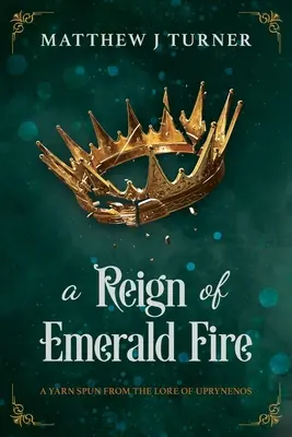 Vláda smaragdového ohňa: Priadza upradená z povestí o Uprynenech - A Reign of Emerald Fire: A Yarn Spun from the Lore of Uprynenos