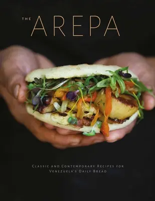 Arepa: Klasické a súčasné recepty na venezuelský každodenný chlieb - Arepa: Classic & Contemporary Recipes for Venezuela's Daily Bread