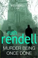 Vražda, ktorá sa stala - strhujúca a pútavá wexfordská záhada od oceňovanej kráľovnej zločinu Ruth Rendellovej - Murder Being Once Done - an enthralling and engrossing Wexford mystery from the award-winning queen of crime, Ruth Rendell
