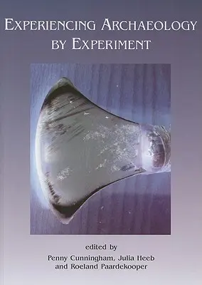 Skúsenosti z archeológie prostredníctvom experimentu: Zborník z konferencie o experimentálnej archeológii, Exeter 2007 - Experiencing Archaeology by Experiment: Proceedings of the Experimental Archaeology Conference, Exeter 2007