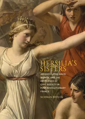 Hersiliine sestry: Jacques-Louis David, ženy a vznik občianskej spoločnosti v porevolučnom Francúzsku - Hersilia's Sisters: Jacques-Louis David, Women, and the Emergence of Civil Society in Post-Revolution France