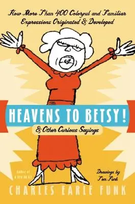 Nebesá pre Betsy!: a iné kuriózne výroky - Heavens to Betsy!: & Other Curious Sayings