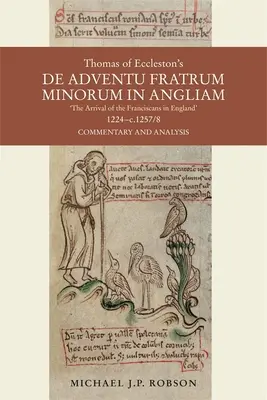 Thomas of Eccleston's de Adventu Fratrum Minorum in Angliam [Príchod františkánov do Anglicka], 1224-C.1257/8: Komentár a analýza - Thomas of Eccleston's de Adventu Fratrum Minorum in Angliam [The Arrival of the Franciscans in England], 1224-C.1257/8: Commentary and Analysis