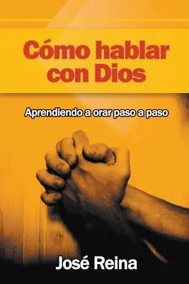 Cmo Hablar Con Dios: Ako sa naučiť rozprávať s Bohom? - Cmo Hablar Con Dios: Aprendiendo A Orar Paso A Paso