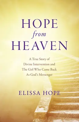 Nádej z neba: Skutočný príbeh o Božom zásahu a dievčati, ktoré sa vrátilo ako Boží posol - Hope from Heaven: A True Story of Divine Intervention and the Girl Who Came Back as God's Messenger