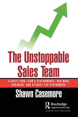 Nezastaviteľný obchodný tím: Zlepšite výkonnosť svojho tímu, získajte viac obchodov a prilákajte špičkových pracovníkov - The Unstoppable Sales Team: Elevate Your Team's Performance, Win More Business, and Attract Top Performers