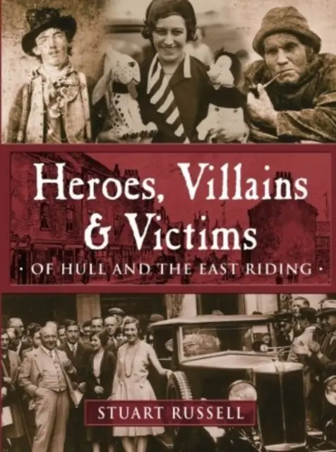 Hrdinovia, zloduchovia a obete - z Hullu a East Ridingu - Heroes, Villains & Victims - Of Hull and the East Riding