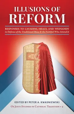 Iluzie reformy: Odpovede Cavadinimu, Healymu a Weinandymu na obranu tradičnej omše a veriacich, ktorí sa jej zúčastňujú - Illusions of Reform: Responses to Cavadini, Healy, and Weinandy in Defense of the Traditional Mass and the Faithful Who Attend It