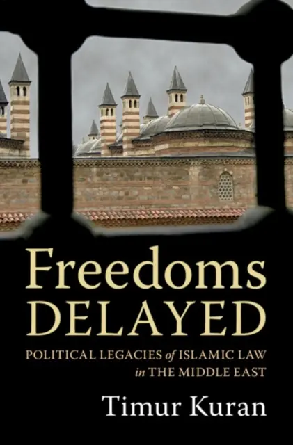 Slobody sa odkladajú: Politické dedičstvo islamského práva na Blízkom východe - Freedoms Delayed: Political Legacies of Islamic Law in the Middle East