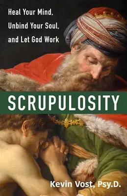Škrupulóznosť: Uzdrav svoju myseľ, uvoľni svoju dušu a nechaj Boha pôsobiť - Scrupulosity: Heal Your Mind, Unbind Your Soul, and Let God Work