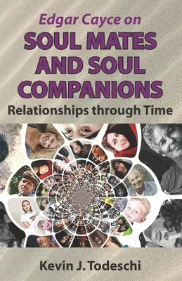 Edgar Cayce o spriaznených dušiach a spriaznených dušiach: Cayce: Vzťahy v čase - Edgar Cayce on Soul Mates and Soul Companions: Relationships through Time
