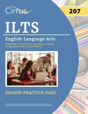 ILTS English Language Arts (207) Exam Study Guide (Študijná príručka k skúške z anglického jazyka): 2 praktické testy a príprava na skúšku ELA v Illinois Licensure Testing System [3. vydanie]. - ILTS English Language Arts (207) Exam Study Guide: 2 Practice Tests and Illinois Licensure Testing System ELA Prep [3rd Edition]