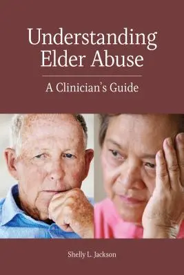 Pochopenie zneužívania starších ľudí: Príručka pre klinického lekára - Understanding Elder Abuse: A Clinician's Guide