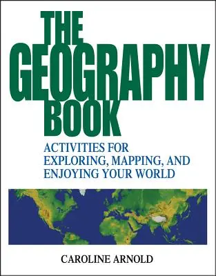 Kniha o geografii: Aktivity na skúmanie, mapovanie a užívanie si sveta - The Geography Book: Activities for Exploring, Mapping, and Enjoying Your World
