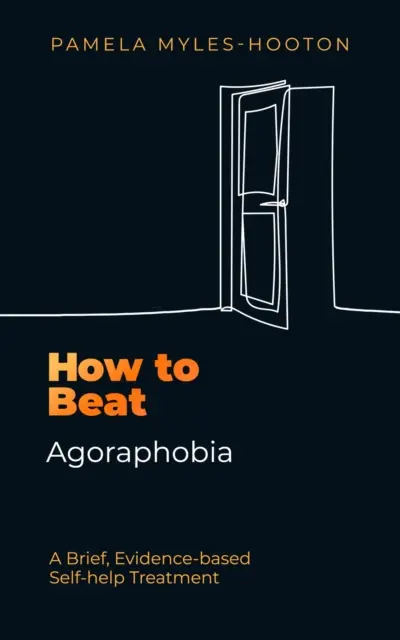 Ako poraziť agorafóbiu - Stručná svojpomocná liečba založená na dôkazoch - How to Beat Agoraphobia - A Brief, Evidence-based Self-help Treatment