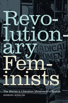 Revolučné feministky: Hnutie za oslobodenie žien v Seattli - Revolutionary Feminists: The Women's Liberation Movement in Seattle