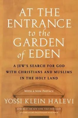 Pri vchode do rajskej záhrady: Židovské hľadanie Boha s kresťanmi a moslimami vo Svätej zemi - At the Entrance to the Garden of Eden: A Jew's Search for God with Christians and Muslims in the Holy Land