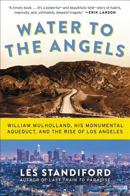 Voda pre anjelov: William Mulholland, jeho monumentálny akvadukt a vzostup Los Angeles - Water to the Angels: William Mulholland, His Monumental Aqueduct, and the Rise of Los Angeles