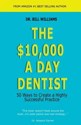 Zubár za 10 000 dolárov denne: 50 spôsobov, ako si vytvoriť veľmi úspešnú prax - The $10,000 a Day Dentist: 50 Ways to Create a Highly Successful Practice
