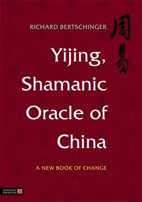 I-ťing, šamanské veštenie Číny: Nová kniha o zmene - Yijing, Shamanic Oracle of China: A New Book of Change