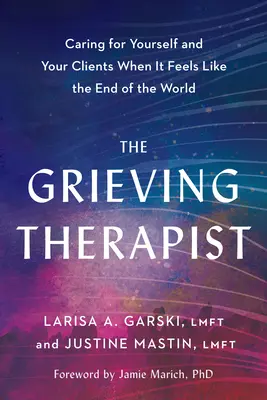Smútiaci terapeut: Keď sa cítite ako na konci sveta, starajte sa o seba a svojich klientov - The Grieving Therapist: Caring for Yourself and Your Clients When It Feels Like the End of the World