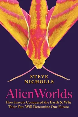 Cudzie svety: Ako hmyz dobyl Zem a prečo jeho osud určí našu budúcnosť - Alien Worlds: How Insects Conquered the Earth, and Why Their Fate Will Determine Our Future
