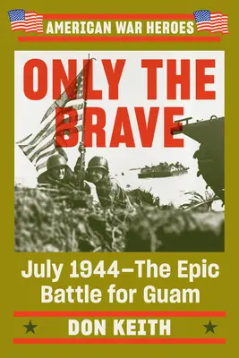 Len odvážni: Júl 1944: Epická bitka o Guam - Only the Brave: July 1944--The Epic Battle for Guam