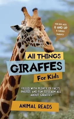 Všetko o žirafách pre deti: Naučte sa všetko o žirafách: plno faktov, fotografií a zábavy - All Things Giraffes For Kids: Filled With Plenty of Facts, Photos, and Fun to Learn all About Giraffes