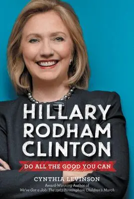 Hillary Rodham Clintonová: Urob všetko dobré, čo môžeš - Hillary Rodham Clinton: Do All the Good You Can