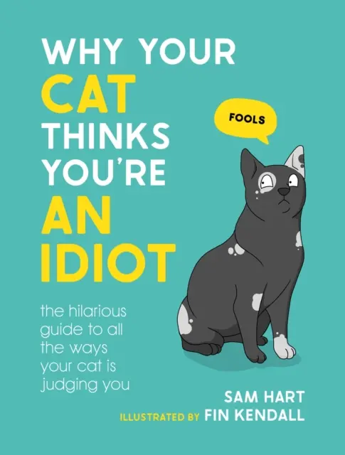 Prečo si vaša mačka myslí, že ste idiot - veselý sprievodca všetkými spôsobmi, ako vás vaša mačka odsudzuje - Why Your Cat Thinks You're an Idiot - The Hilarious Guide to All the Ways Your Cat is Judging You
