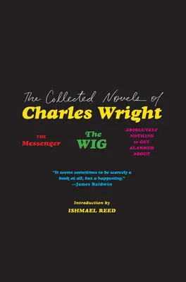 Zbierka románov Charlesa Wrighta: The Messenger, the Wig, and Absolutely Nothing to Get Alarmed about - The Collected Novels of Charles Wright: The Messenger, the Wig, and Absolutely Nothing to Get Alarmed about