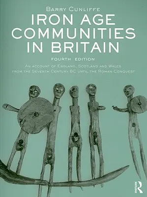 Spoločenstvá doby železnej v Británii: storočia pred n. l. až po rímske dobytie - Iron Age Communities in Britain: An account of England, Scotland and Wales from the Seventh Century BC until the Roman Conquest