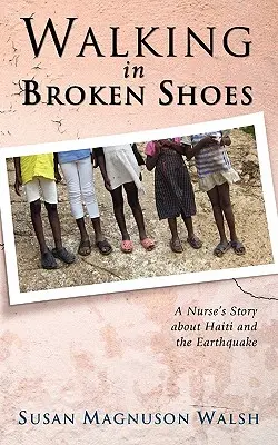 Chôdza v rozbitých topánkach: Príbeh zdravotnej sestry o Haiti a zemetrasení - Walking in Broken Shoes: A Nurse's Story of Haiti and the Earthquake