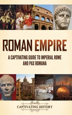 Rímska ríša: Pútavý sprievodca cisárskym Rímom a Pax Romana - Roman Empire: A Captivating Guide to Imperial Rome and Pax Romana