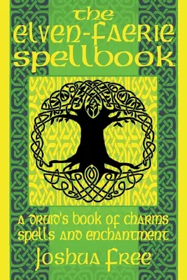 Elfsko-faerická kniha kúziel: Druidská kniha kúziel, zaklínadiel a čar - The Elven-Faerie Spellbook: A Druid's Book of Charms, Spells and Enchantment