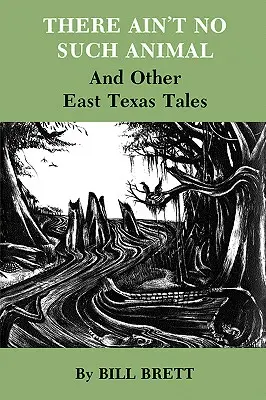 Takéto zviera neexistuje: A iné príbehy z východného Texasu - There Ain't No Such Animal: And Other East Texas Tales