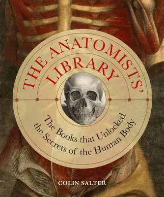 Knižnica anatómov: Knihy, ktoré odhalili tajomstvá ľudského tela - The Anatomists' Library: The Books That Unlocked the Secrets of the Human Body