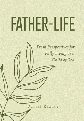 Otec-život: Svieže perspektívy pre plnohodnotný život Božieho dieťaťa - Father-Life: Fresh Perspectives for Fully Living as a Child of God