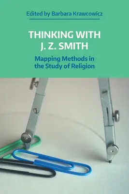 Premýšľanie s J.Z. Smithom: S Smith Smithom: Mapovanie metód v štúdiu náboženstva - Thinking with J.Z. Smith: Mapping Methods in the Study of Religion