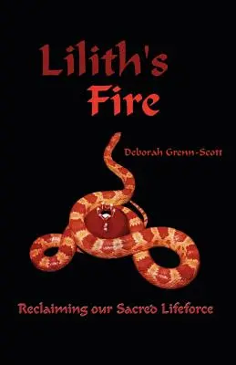 Lilithin oheň: Znovuzískanie našej posvätnej životnej sily - Lilith's Fire: Reclaiming Our Sacred Lifeforce