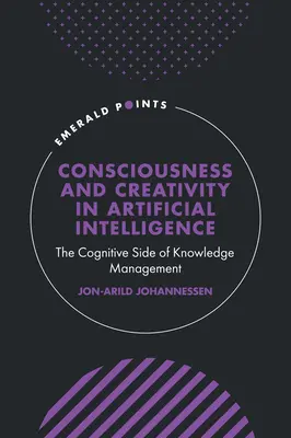 Vedomie a tvorivosť v umelej inteligencii: Kognitívna stránka znalostného manažmentu - Consciousness and Creativity in Artificial Intelligence: The Cognitive Side of Knowledge Management