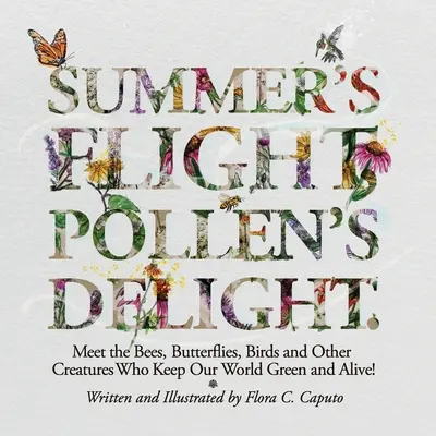 Letný let, peľové potešenie.: Spoznajte včely, motýle, vtáky a iné tvory, vďaka ktorým je náš svet zelený a živý! - Summer's Flight, Pollen's Delight.: Meet the Bees, Butterflies, Birds and other Creatures Who Keep Our World Green and Alive!