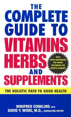 Kompletný sprievodca vitamínmi, bylinkami a výživovými doplnkami: Celostná cesta k dobrému zdraviu - The Complete Guide to Vitamins, Herbs, and Supplements: The Holistic Path to Good Health