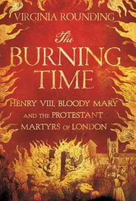 Čas pálenia: Henrich VIII, krvavá Mária a protestantskí mučeníci v Londýne - The Burning Time: Henry VIII, Bloody Mary, and the Protestant Martyrs of London