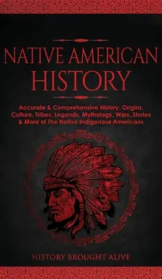 História pôvodných obyvateľov Ameriky: Mýty, mytológia, vojny, príbehy a ďalšie informácie o pôvodných indiánoch: presná a komplexná história, pôvod, kultúra, kmene, legendy, mýty, vojny, príbehy a ďalšie informácie o pôvodných indiánoch - Native American History: Accurate & Comprehensive History, Origins, Culture, Tribes, Legends, Mythology, Wars, Stories & More of The Native Ind